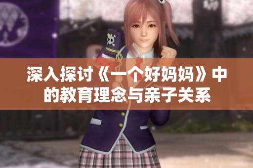 深入探讨《一个好妈妈》中的教育理念与亲子关系