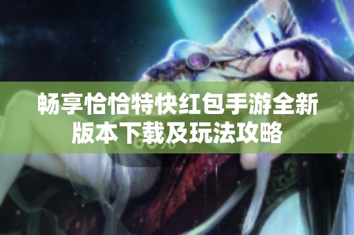 畅享恰恰特快红包手游全新版本下载及玩法攻略
