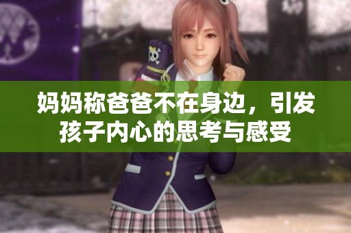 妈妈称爸爸不在身边，引发孩子内心的思考与感受