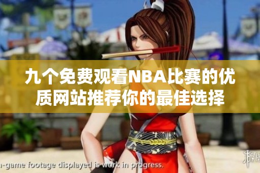 九个免费观看NBA比赛的优质网站推荐你的最佳选择