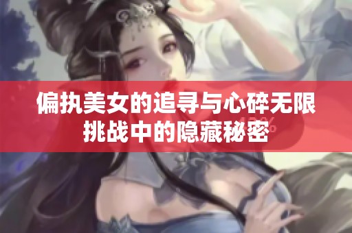 偏执美女的追寻与心碎无限挑战中的隐藏秘密