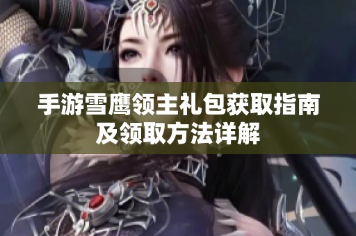 手游雪鹰领主礼包获取指南及领取方法详解