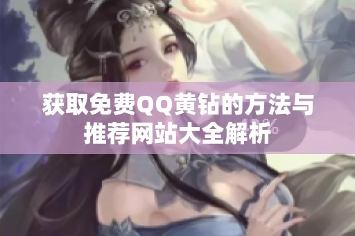 获取免费QQ黄钻的方法与推荐网站大全解析