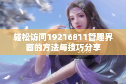轻松访问19216811管理界面的方法与技巧分享