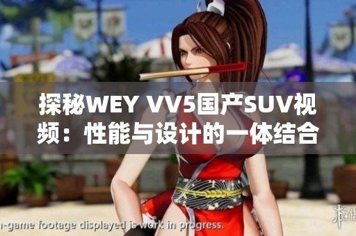 探秘WEY VV5国产SUV视频：性能与设计的一体结合
