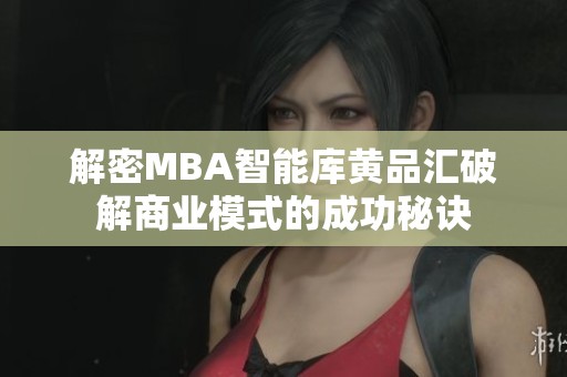 解密MBA智能库黄品汇破解商业模式的成功秘诀