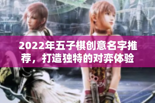 2022年五子棋创意名字推荐，打造独特的对弈体验