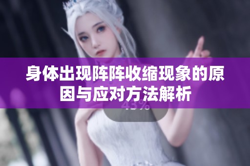身体出现阵阵收缩现象的原因与应对方法解析