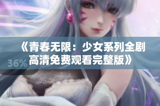 《青春无限：少女系列全剧高清免费观看完整版》