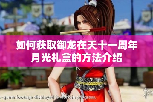 如何获取御龙在天十一周年月光礼盒的方法介绍