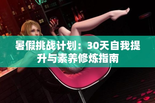 暑假挑战计划：30天自我提升与素养修炼指南