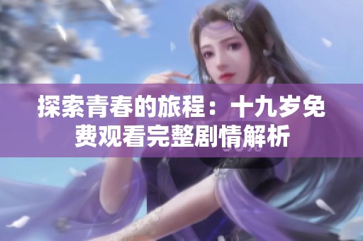 探索青春的旅程：十九岁免费观看完整剧情解析