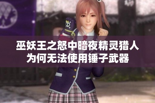 巫妖王之怒中暗夜精灵猎人为何无法使用锤子武器