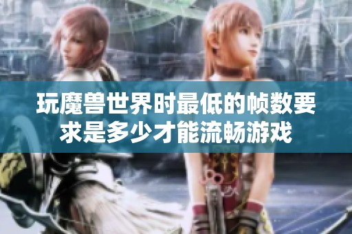 玩魔兽世界时最低的帧数要求是多少才能流畅游戏