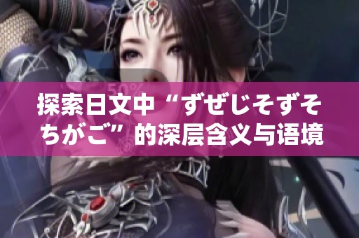 探索日文中“ずぜじそずそちがご”的深层含义与语境解析
