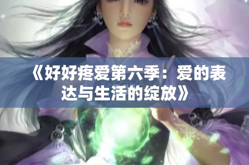 《好好疼爱第六季：爱的表达与生活的绽放》
