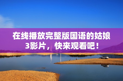 在线播放完整版国语的姑娘3影片，快来观看吧！