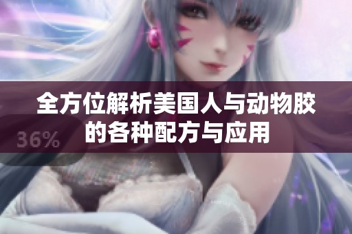 全方位解析美国人与动物胶的各种配方与应用