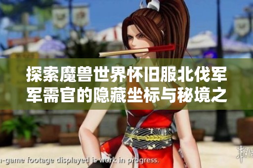 探索魔兽世界怀旧服北伐军军需官的隐藏坐标与秘境之旅