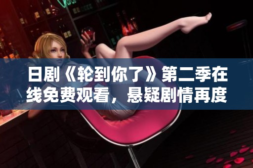 日剧《轮到你了》第二季在线免费观看，悬疑剧情再度来袭！