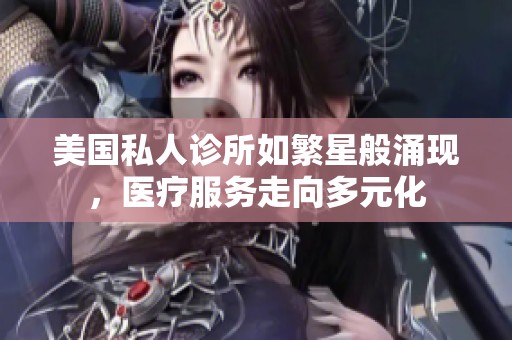 美国私人诊所如繁星般涌现，医疗服务走向多元化