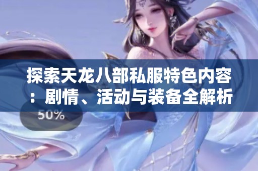 探索天龙八部私服特色内容：剧情、活动与装备全解析