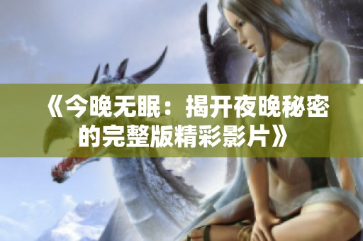 《今晚无眠：揭开夜晚秘密的完整版精彩影片》