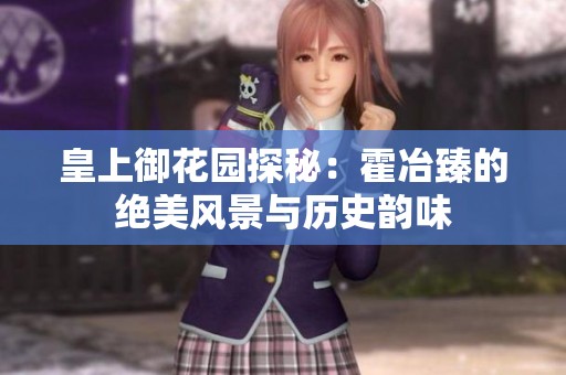 皇上御花园探秘：霍冶臻的绝美风景与历史韵味