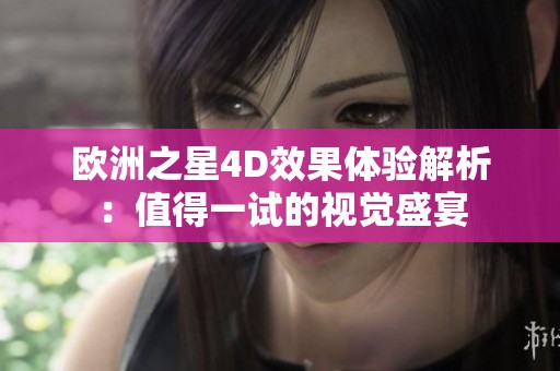 欧洲之星4D效果体验解析：值得一试的视觉盛宴