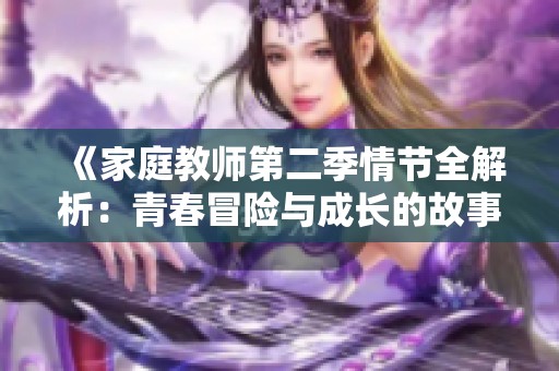 《家庭教师第二季情节全解析：青春冒险与成长的故事》