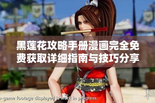黑莲花攻略手册漫画完全免费获取详细指南与技巧分享