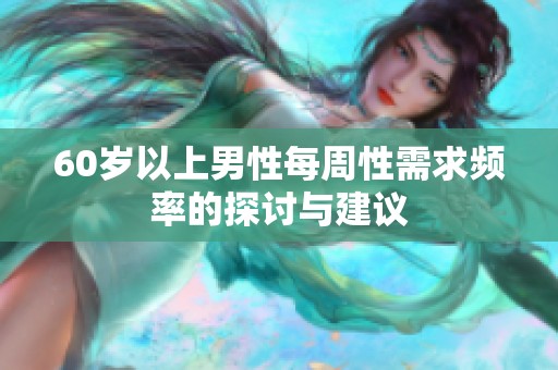 60岁以上男性每周性需求频率的探讨与建议