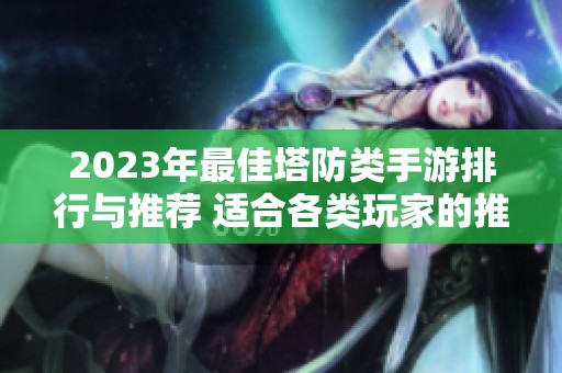 2023年最佳塔防类手游排行与推荐 适合各类玩家的推荐游戏