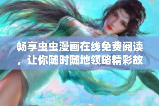 畅享虫虫漫画在线免费阅读，让你随时随地领略精彩故事