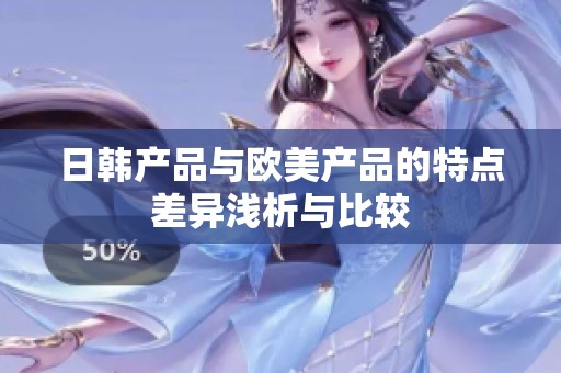 日韩产品与欧美产品的特点差异浅析与比较