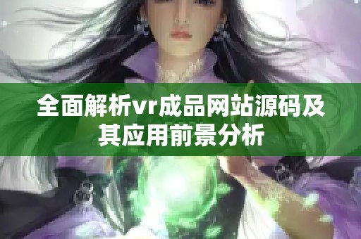 全面解析vr成品网站源码及其应用前景分析