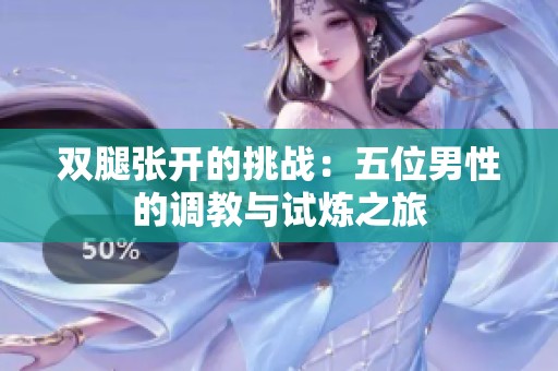 双腿张开的挑战：五位男性的调教与试炼之旅