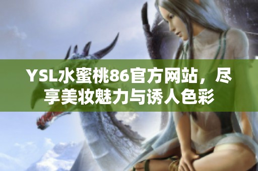 YSL水蜜桃86官方网站，尽享美妆魅力与诱人色彩