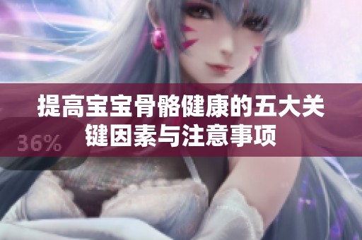 提高宝宝骨骼健康的五大关键因素与注意事项