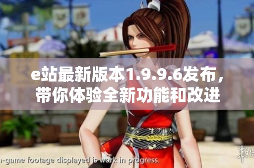 e站最新版本1.9.9.6发布，带你体验全新功能和改进