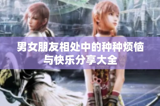 男女朋友相处中的种种烦恼与快乐分享大全