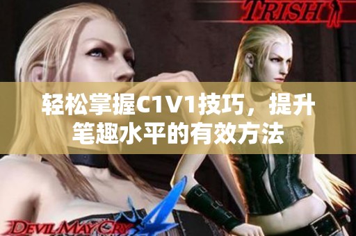 轻松掌握C1V1技巧，提升笔趣水平的有效方法