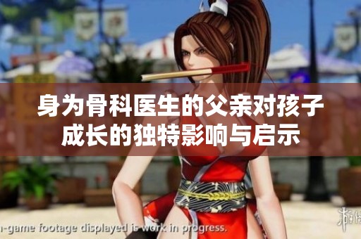 身为骨科医生的父亲对孩子成长的独特影响与启示