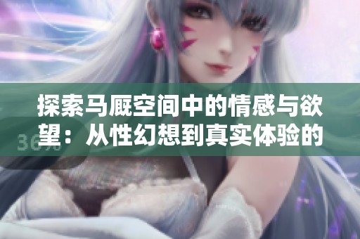 探索马厩空间中的情感与欲望：从性幻想到真实体验的旅程