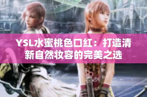 YSL水蜜桃色口红：打造清新自然妆容的完美之选