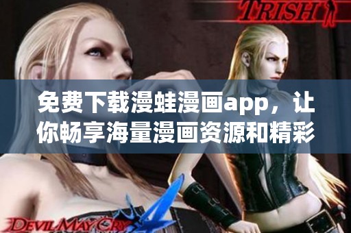 免费下载漫蛙漫画app，让你畅享海量漫画资源和精彩内容
