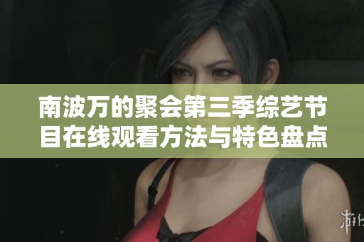 南波万的聚会第三季综艺节目在线观看方法与特色盘点