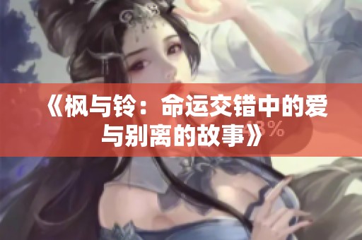 《枫与铃：命运交错中的爱与别离的故事》