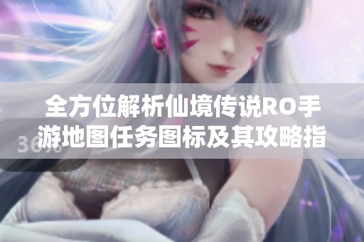 全方位解析仙境传说RO手游地图任务图标及其攻略指南