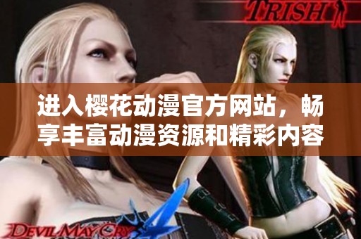 进入樱花动漫官方网站，畅享丰富动漫资源和精彩内容